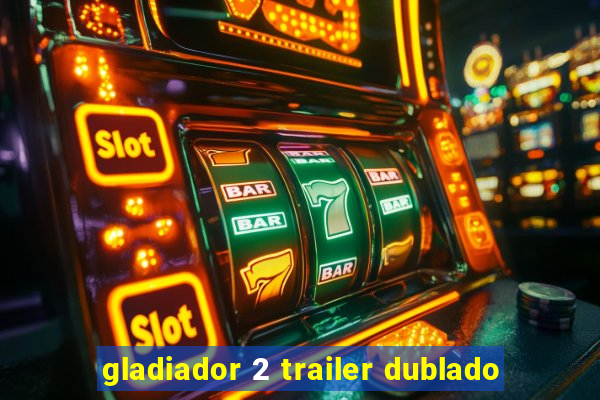 gladiador 2 trailer dublado